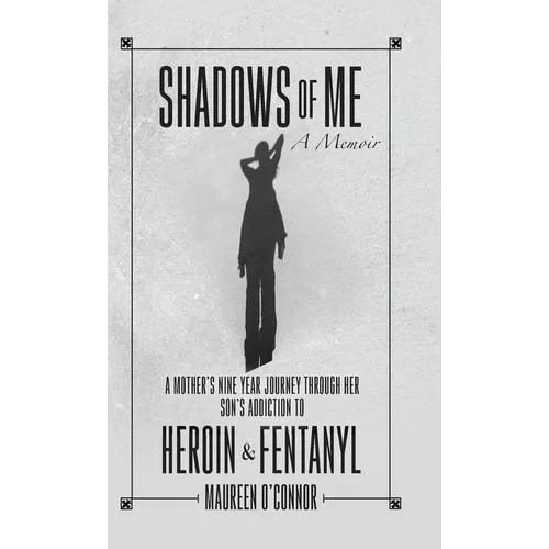 Shadows Of Me: A Mother's Nine Year Journey Through Her Son's Addiction to Heroin & Fentanyl - Hardcover