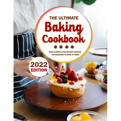 The Ultimate Baking Cookbook 2022: Easy & Simple Step-by-Step Recipes For Beginner To Bake At Home - Paperback