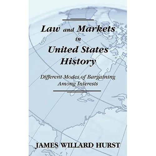 Law and Markets in United States History: Different Modes of Bargaining Among Interests. - Hardcover
