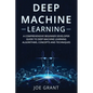 Deep Machine Learning: A Comprehensive Beginner Developer Guide to Deep Machine Learning Algorithms, Concepts and Techniques - Paperback