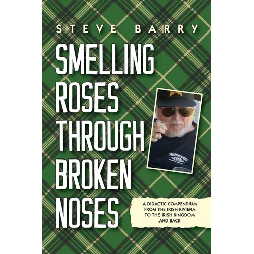 Smelling Roses Through Broken Noses: A Didactic Compendium From the Irish Riviera to the Irish Kingdom and Back - Paperback
