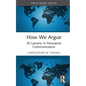How We Argue: 30 Lessons in Persuasive Communication - Hardcover