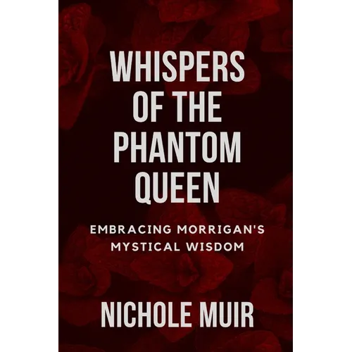 Whispers of the Phantom Queen: Embracing Morrigan's Mystical Wisdom - Paperback
