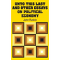Unto This Last and Other Essays on Political Economy - Hardcover