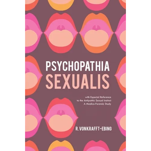 Psychopathia Sexualis: With Especial Reference to the Antipathic Sexual Instinct; A Medico-Forensic Study - Paperback