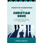 Positive Parenting in the Christian Home: A Faith-Based Guide to Raising Compassionate, Confident, and Christ-Centered Children - Paperback