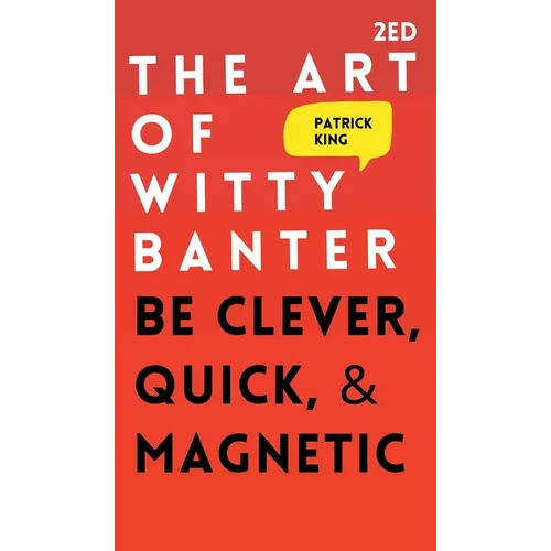 The Art of Witty Banter: Be Clever, Quick, & Magnetic - Hardcover