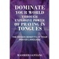 Dominate Your World Through Explosive Power of Praying in Tongues: The Hidden Benefits of Your Prayer Language - Paperback