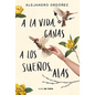 a la Vida, Ganas; A Los Sueños, Alas / Give Hope to Life, and Wings to Your Dreams - Paperback