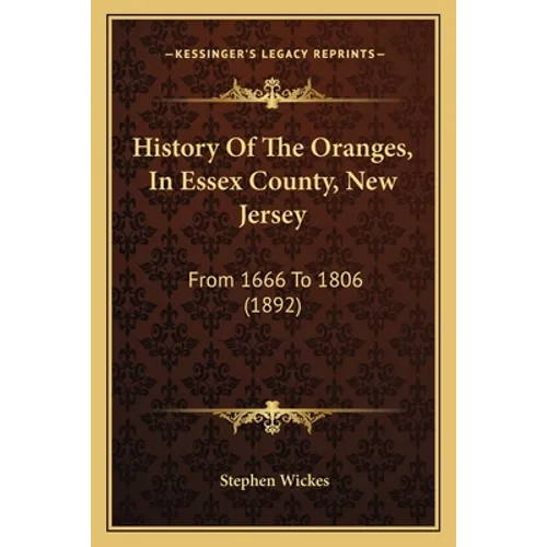 History Of The Oranges, In Essex County, New Jersey: From 1666 To 1806 (1892) - Paperback