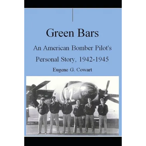 Green Bars: An American Bomber Pilot's Personal Story, 1942-1945 - Paperback