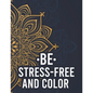Be Stress-Free And Color: Relaxing Mandalas And Patterns To Color For Adults, Coloring Pages With Stress Relieving Designs - Paperback