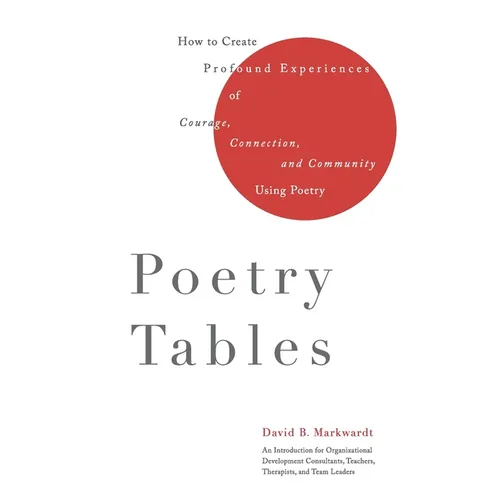 Poetry Tables: How to Create Profound Experiences of Courage, Connection, and Community Using Poetry - Paperback
