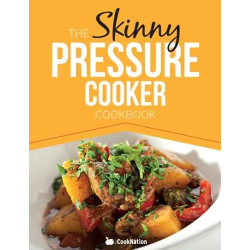 The Skinny Pressure Cooker Cookbook: Low Calorie, Healthy & Delicious Meals, Sides & Desserts. All Under 300, 400 & 500 Calories - Paperback