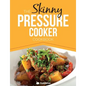 The Skinny Pressure Cooker Cookbook: Low Calorie, Healthy & Delicious Meals, Sides & Desserts. All Under 300, 400 & 500 Calories - Paperback