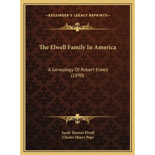 The Elwell Family In America: A Genealogy Of Robert Elwell (1890) - Hardcover