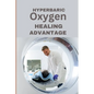 Hyperbaric Oxygen Healing Advantage: Exploring the healing depths of Hyperbaric Oxygen Therapy to revolutionise and hasten recovery from various healt - Paperback