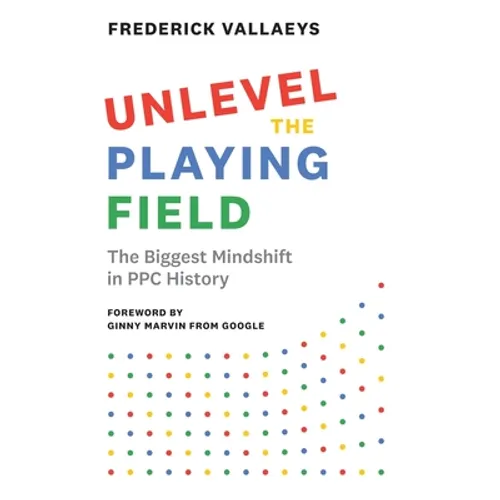 Unlevel the Playing Field: The Biggest Mindshift in PPC History - Hardcover