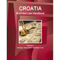 Croatia Business Law Handbook Volume 1 Strategic Information and Basic Laws - Paperback