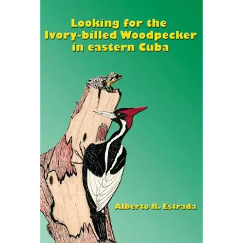 Looking for the Ivory-billed-Woodpecker in eastern Cuba - Paperback