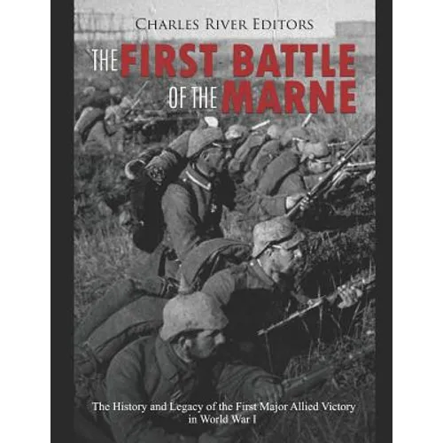 The First Battle of the Marne: The History and Legacy of the First Major Allied Victory in World War I - Paperback