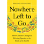 Nowhere Left to Go: How Climate Change Is Driving Species to the Ends of the Earth - Hardcover