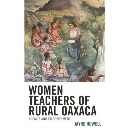 Women Teachers of Rural Oaxaca: Agency and Empowerment - Hardcover