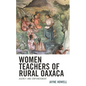 Women Teachers of Rural Oaxaca: Agency and Empowerment - Hardcover