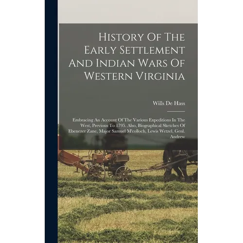 History Of The Early Settlement And Indian Wars Of Western Virginia: Embracing An Account Of The Various Expeditions In The West, Previous To 1795. Al - Hardcover