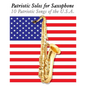 Patriotic Solos for Saxophone: 10 Patriotic Songs of the U.S.A. (for Alto, Baritone, Tenor & Soprano Saxophone) - Paperback
