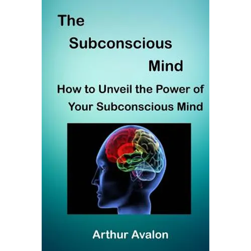 The Subconscious Mind: How to unveil the Power of Your Subconscious Mind - Paperback