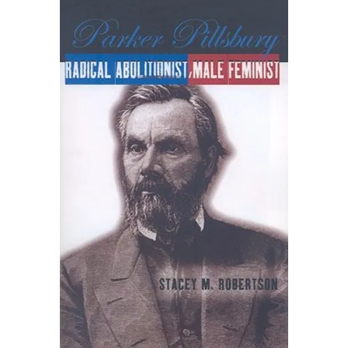 Parker Pillsbury: Radical Abolitionist, Male Feminist - Paperback