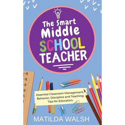 The Smart Middle School Teacher - Essential Classroom Management, Behavior, Discipline and Teaching Tips for Educators - Hardcover