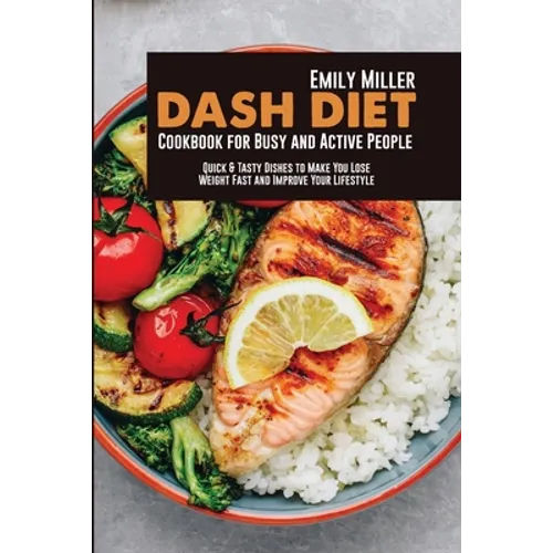 Dash Diet Cookbook for Busy and Active People: Quick & Tasty Dishes to Make You Lose Weight Fast and Improve Your Lifestyle - Paperback