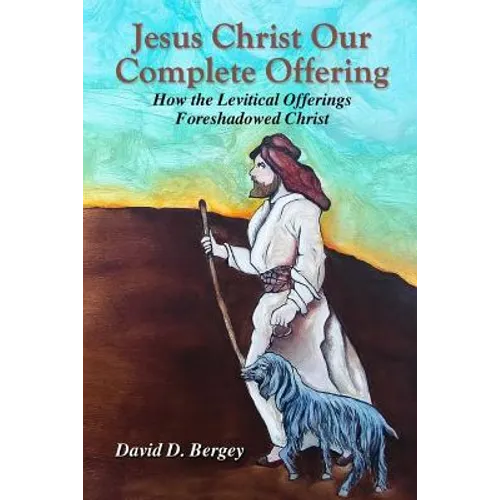 Jesus Christ Our Complete Offering: How the Levitical Offerings Foreshadowed Christ - Paperback
