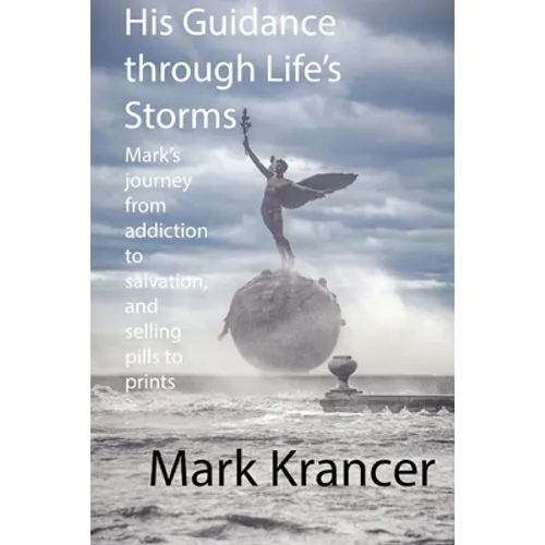 His Guidance through Life's Storms: Mark's journey from addiction to salvation, and selling pills to prints - Paperback