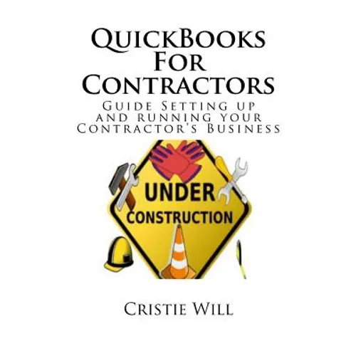 QuickBooks For Contractors: Guide Setting up and running your Contractor's Business - Paperback