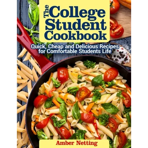 The College Student Cookbook: Quick, Cheap and Delicious Recipes for Comfortable Students Life - Paperback
