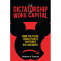 The Dictatorship of Woke Capital: How Political Correctness Captured Big Business - Hardcover