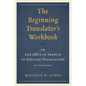 Beginning Translator's Workbook: or the ABCs of French to English Translation - Paperback