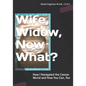 Wife, Widow, Now What?: How I Navigated the Cancer World and How You Can, Too - Paperback