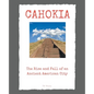 Cahokia: The Rise and Fall of an Ancient American City - Paperback