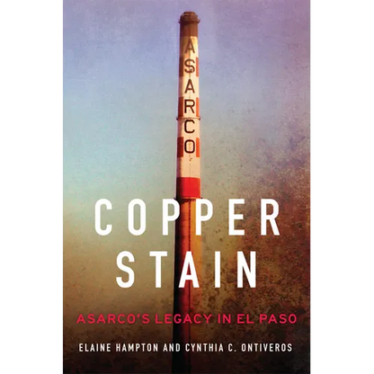 Copper Stain: Asarco's Legacy in El Paso Volume 1 - Hardcover
