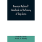 American machinists' handbook and dictionary of shop terms: a reference book of machine shop and drawing room data, methods and definitions - Paperback