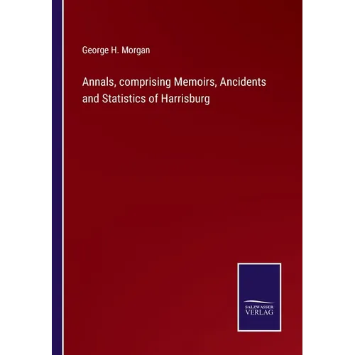 Annals, comprising Memoirs, Ancidents and Statistics of Harrisburg - Paperback