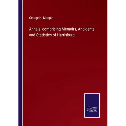 Annals, comprising Memoirs, Ancidents and Statistics of Harrisburg - Paperback