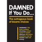 Damned If You Do . . .: The Outrageous Book of Bizarre Choices - Paperback