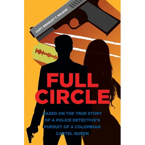 Full Circle: Based on the True Story of a Police Detective's Pursuit of a Colombian Cartel Queen - Paperback