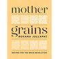 Mother Grains: Recipes for the Grain Revolution - Hardcover