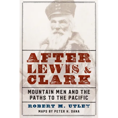 After Lewis and Clark: Mountain Men and the Paths to the Pacific - Paperback